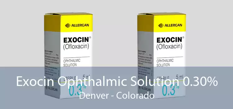 Exocin Ophthalmic Solution 0.30% Denver - Colorado