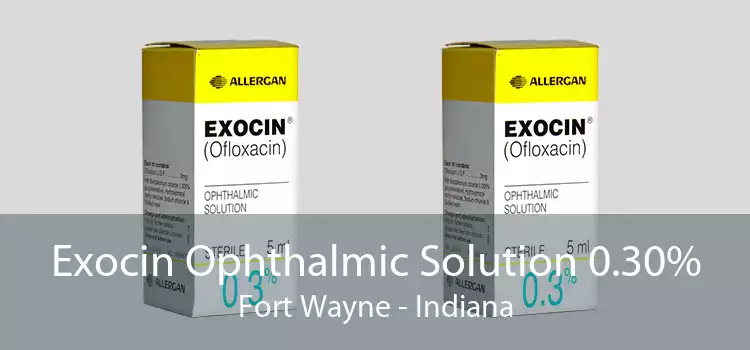Exocin Ophthalmic Solution 0.30% Fort Wayne - Indiana